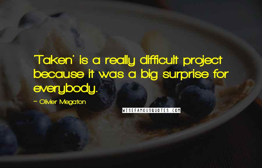 Olivier Megaton quotes: 'Taken' is a really difficult project because it was a big surprise for everybody.