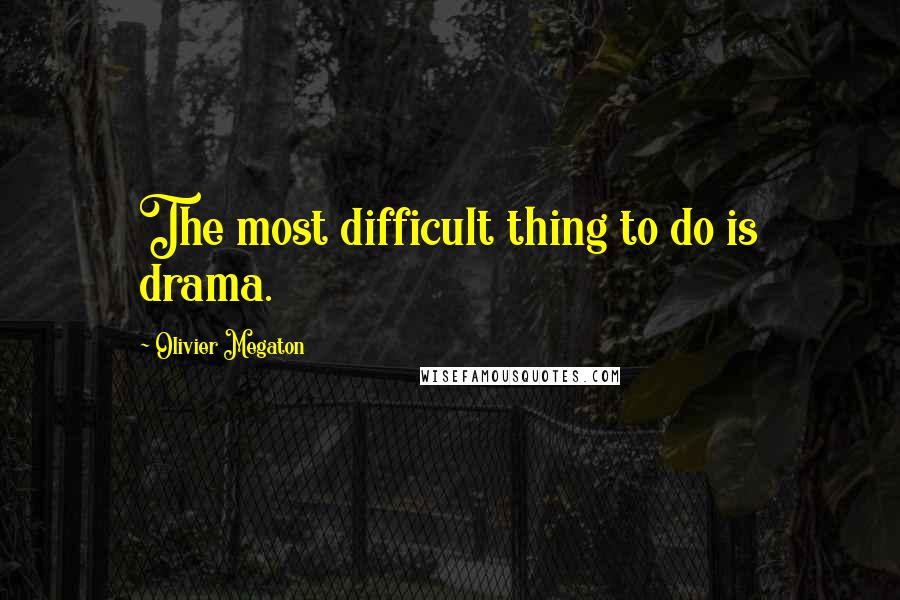 Olivier Megaton quotes: The most difficult thing to do is drama.