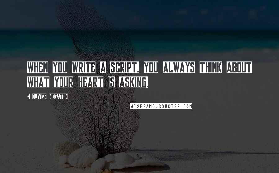 Olivier Megaton quotes: When you write a script, you always think about what your heart is asking.