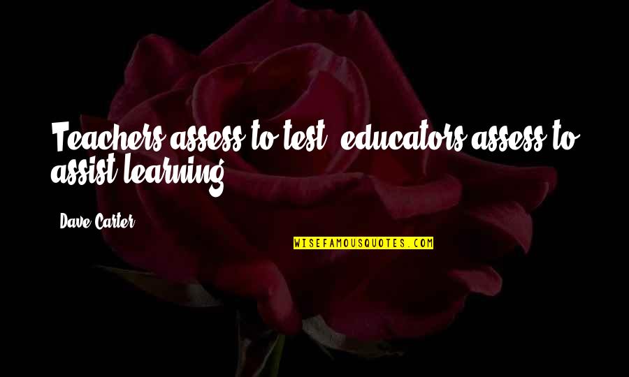 Olivieri Mobili Quotes By Dave Carter: Teachers assess to test; educators assess to assist