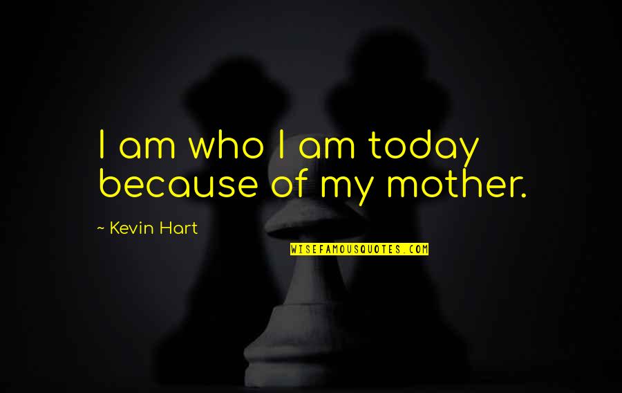 Olivieri Mobili Quotes By Kevin Hart: I am who I am today because of Olivieri Mobili Quotes By Kevin Hart: I am who I am today because of