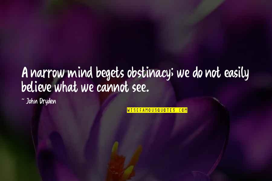 Oliviero Rising Quotes By John Dryden: A narrow mind begets obstinacy; we do not