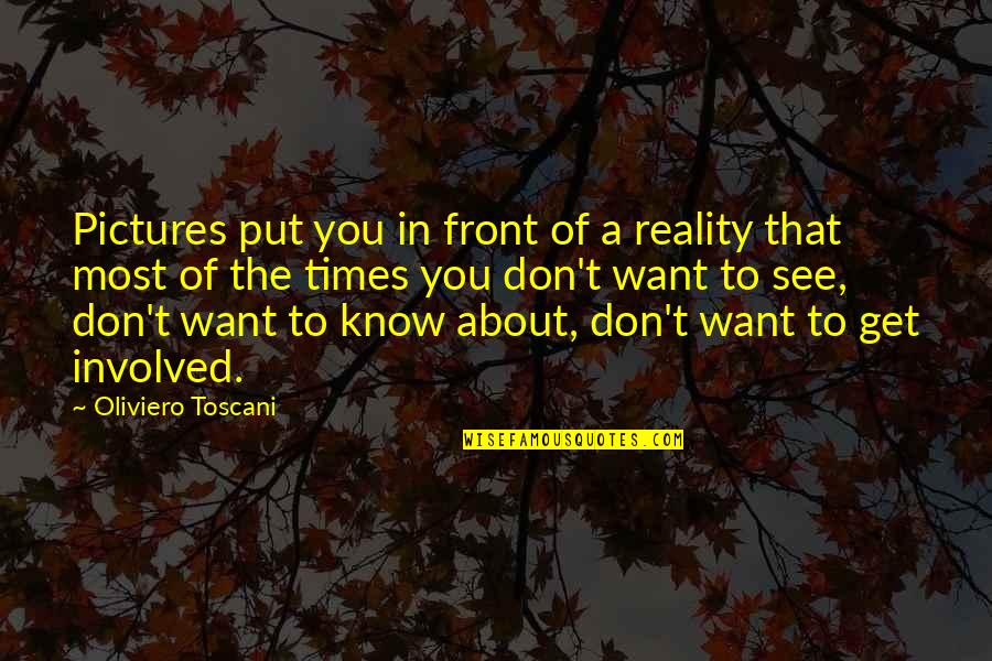 Oliviero Toscani Quotes By Oliviero Toscani: Pictures put you in front of a reality