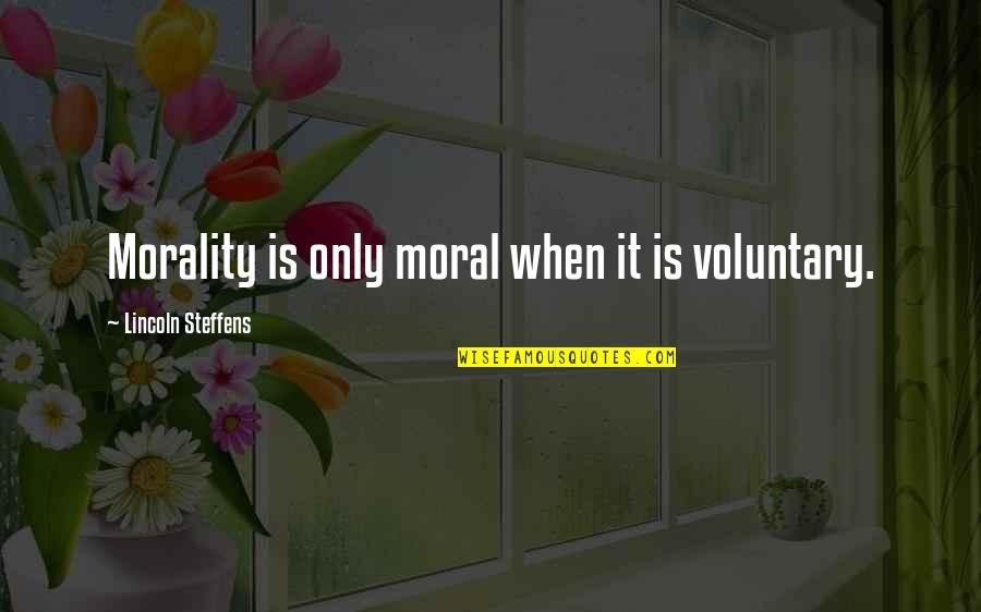 Oliviers And Company Quotes By Lincoln Steffens: Morality is only moral when it is voluntary. Oliviers And Company Quotes By Lincoln Steffens: Morality is only moral when it is voluntary.