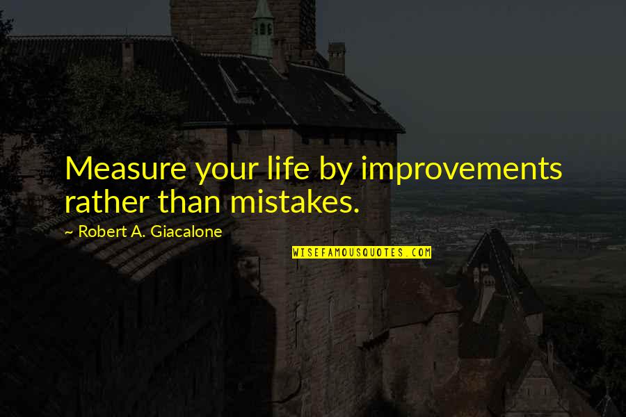 Oliviers Barnard Quotes By Robert A. Giacalone: Measure your life by improvements rather than mistakes. Oliviers Barnard Quotes By Robert A. Giacalone: Measure your life by improvements rather than mistakes.