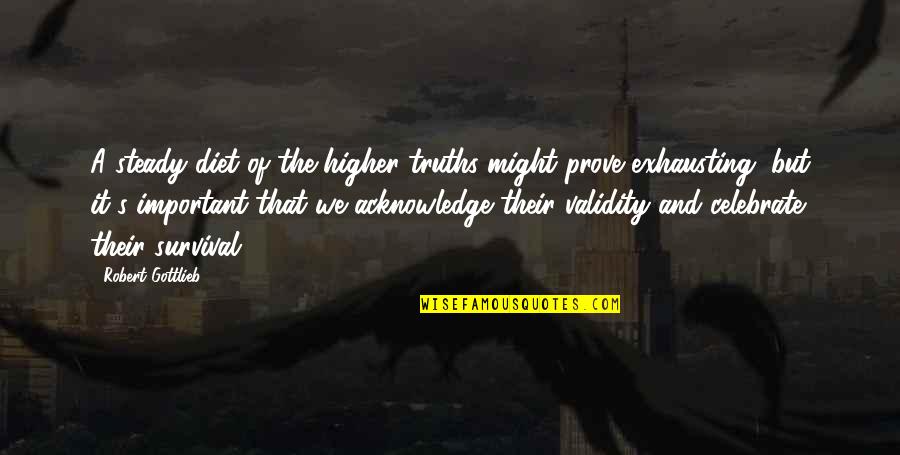 Olivium Quotes By Robert Gottlieb: A steady diet of the higher truths might Olivium Quotes By Robert Gottlieb: A steady diet of the higher truths might
