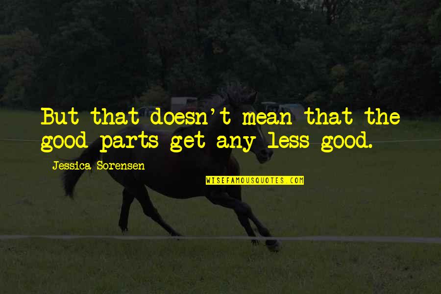 Olivos De Oro Quotes By Jessica Sorensen: But that doesn't mean that the good parts Olivos De Oro Quotes By Jessica Sorensen: But that doesn't mean that the good parts