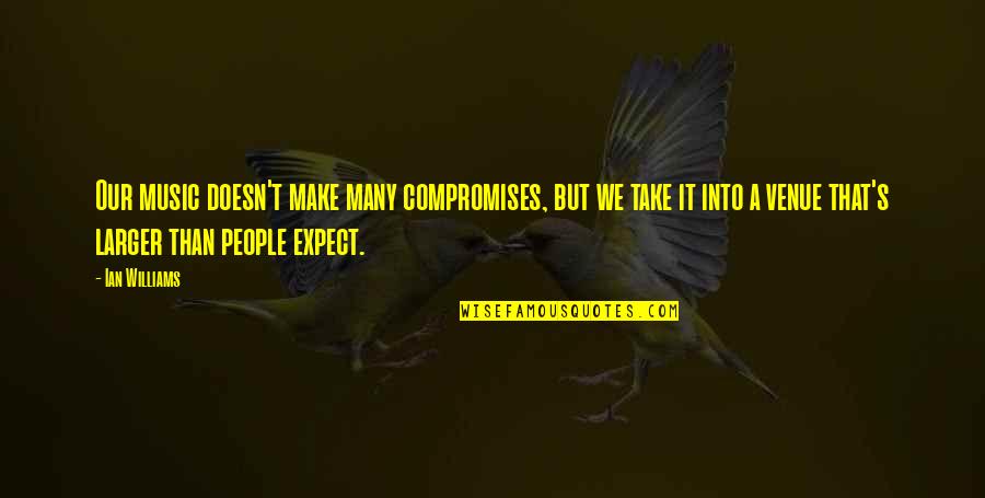 Oliwia Dabrowska Quotes By Ian Williams: Our music doesn't make many compromises, but we Oliwia Dabrowska Quotes By Ian Williams: Our music doesn't make many compromises, but we