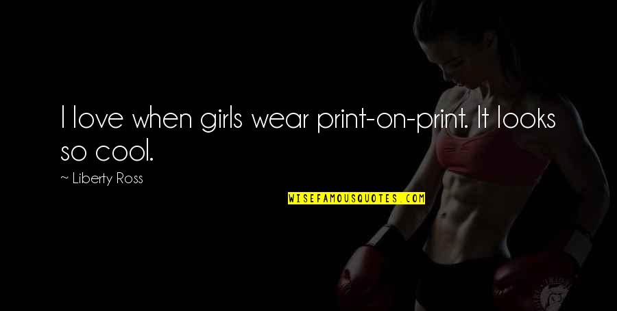 Oliwia Dabrowska Quotes By Liberty Ross: I love when girls wear print-on-print. It looks Oliwia Dabrowska Quotes By Liberty Ross: I love when girls wear print-on-print. It looks