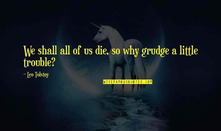 Olja Ivanjicki Quotes By Leo Tolstoy: We shall all of us die, so why Olja Ivanjicki Quotes By Leo Tolstoy: We shall all of us die, so why
