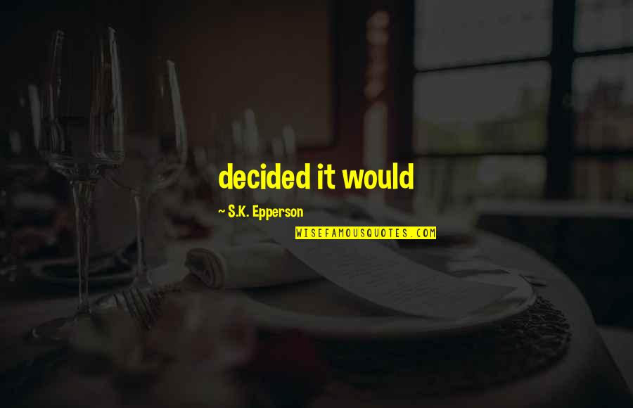 Olja Ivanjicki Quotes By S.K. Epperson: decided it would Olja Ivanjicki Quotes By S.K. Epperson: decided it would