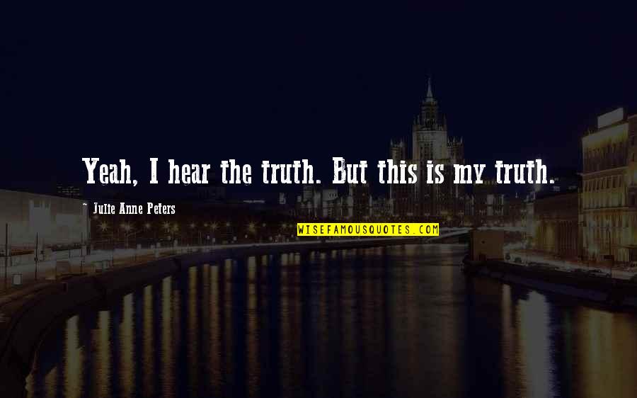 Olkeniki Quotes By Julie Anne Peters: Yeah, I hear the truth. But this is