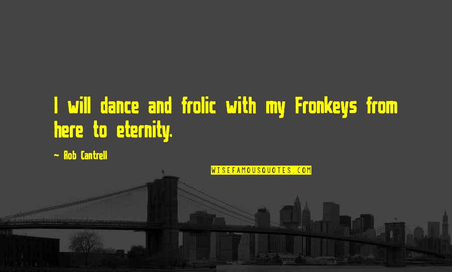 Olkeniki Quotes By Rob Cantrell: I will dance and frolic with my Fronkeys