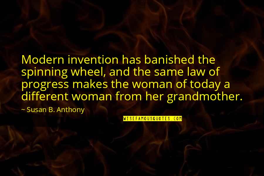 Ollano Iii Quotes By Susan B. Anthony: Modern invention has banished the spinning wheel, and Ollano Iii Quotes By Susan B. Anthony: Modern invention has banished the spinning wheel, and