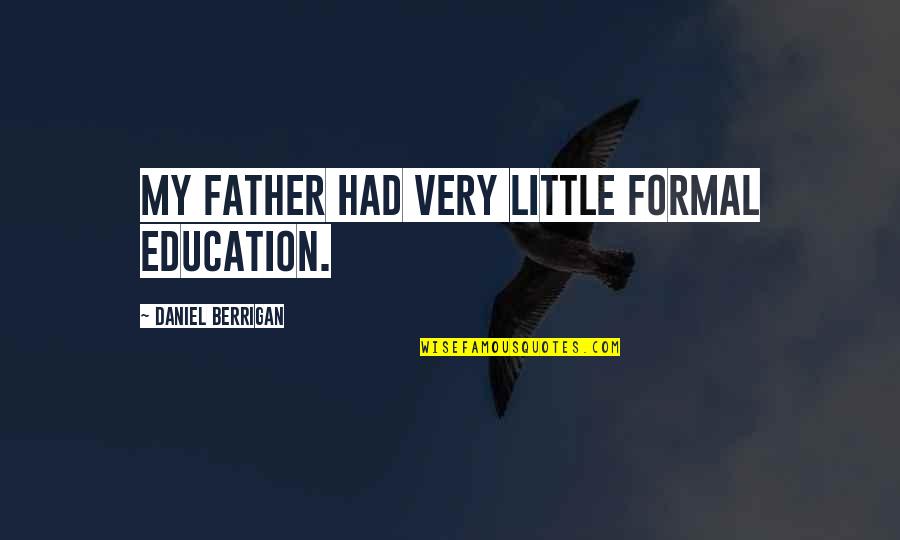 Ollantaytambo Quotes By Daniel Berrigan: My father had very little formal education. Ollantaytambo Quotes By Daniel Berrigan: My father had very little formal education.