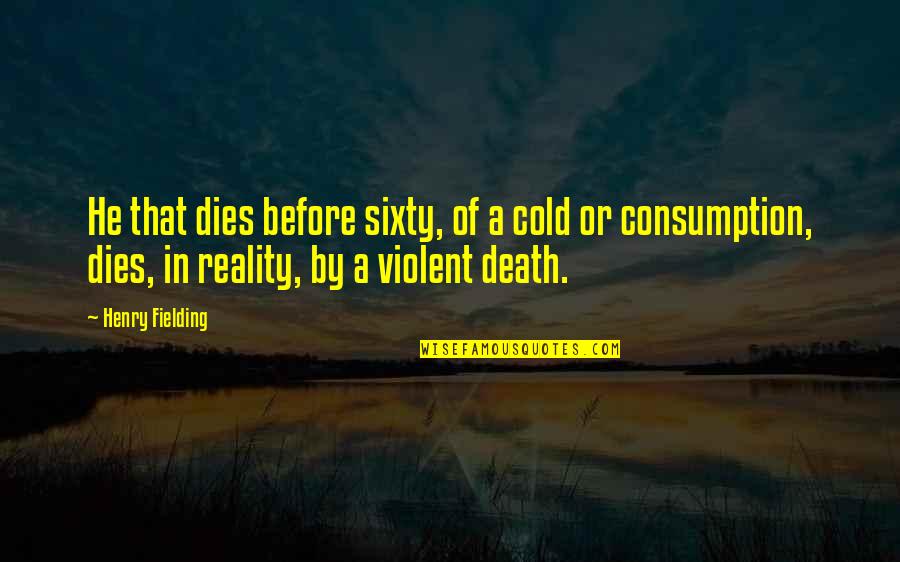 Ollendieck Quotes By Henry Fielding: He that dies before sixty, of a cold