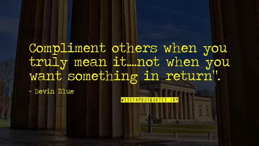 Oller Funeral Home Quotes By Devin Blue: Compliment others when you truly mean it....not when
