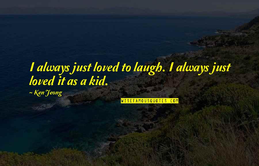 Olleys Quotes By Ken Jeong: I always just loved to laugh. I always