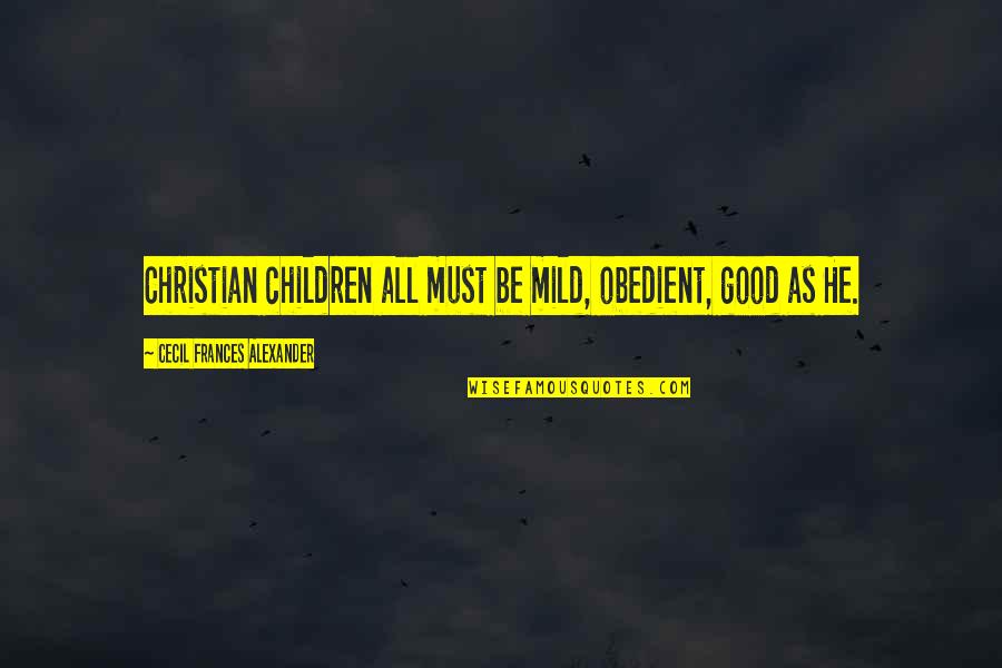 Olli Rehn Quotes By Cecil Frances Alexander: Christian children all must be mild, obedient, good