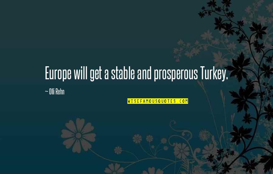 Olli Rehn Quotes By Olli Rehn: Europe will get a stable and prosperous Turkey.