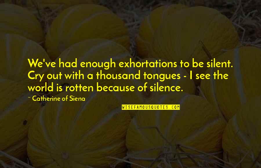 Ollie Johnston Quotes By Catherine Of Siena: We've had enough exhortations to be silent. Cry Ollie Johnston Quotes By Catherine Of Siena: We've had enough exhortations to be silent. Cry
