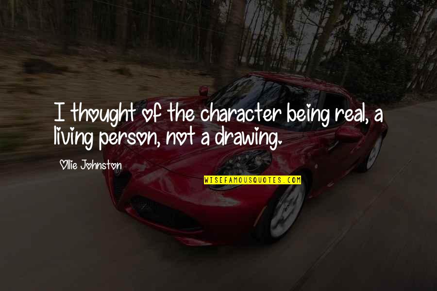 Ollie Johnston Quotes By Ollie Johnston: I thought of the character being real, a