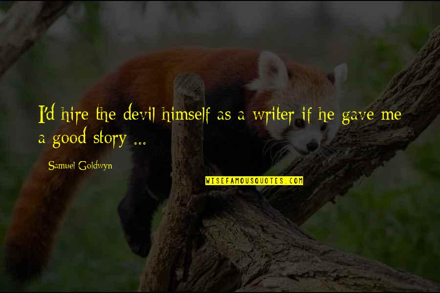 Ollie North Quotes By Samuel Goldwyn: I'd hire the devil himself as a writer