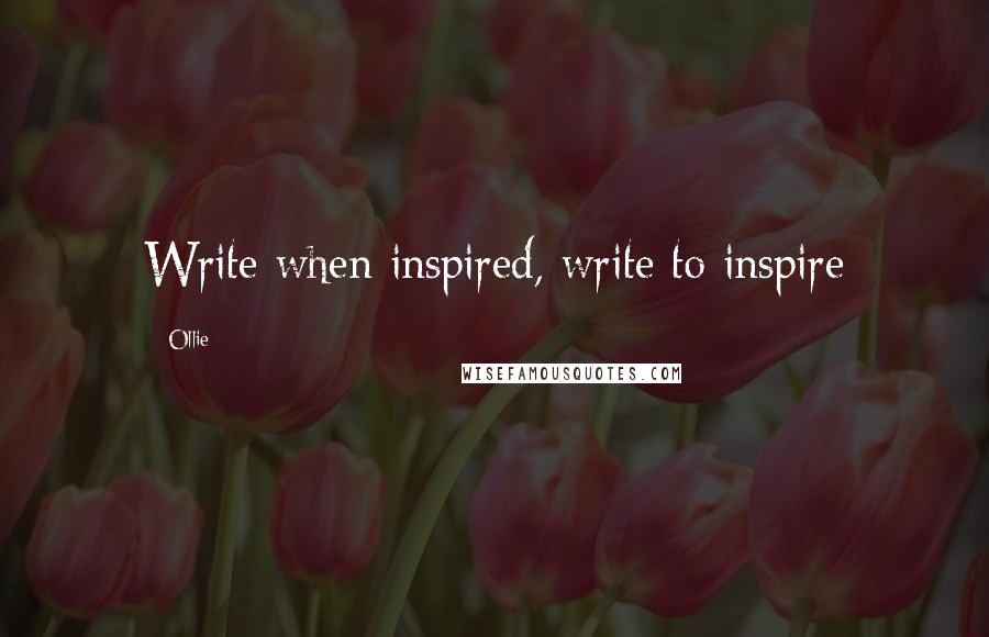 Ollie quotes: Write when inspired, write to inspire