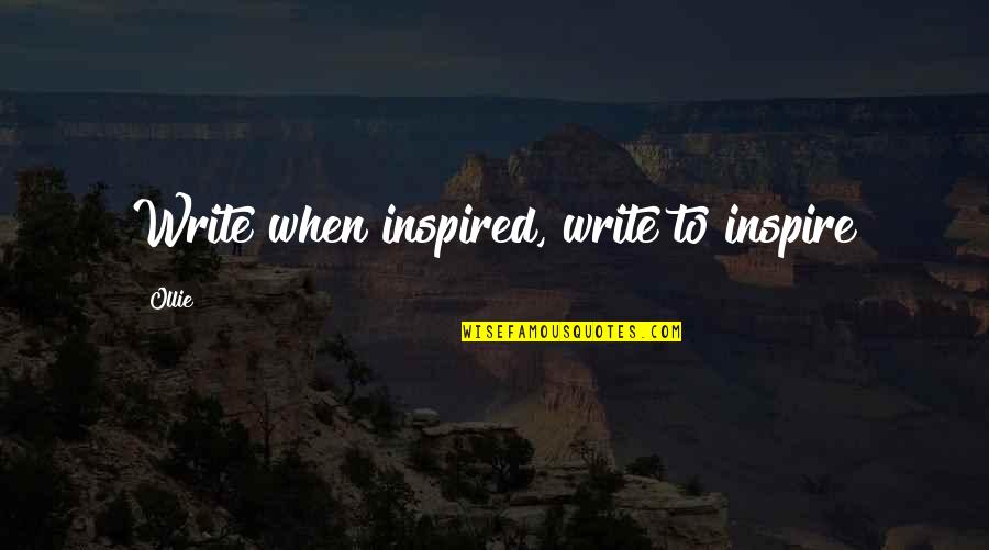 Ollie Quotes By Ollie: Write when inspired, write to inspire