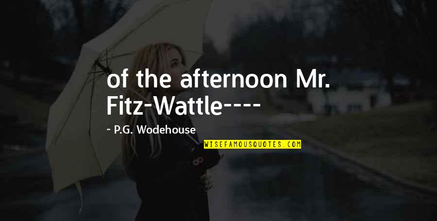 Ollie Quotes By P.G. Wodehouse: of the afternoon Mr. Fitz-Wattle----