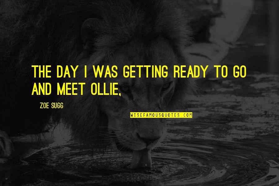 Ollie Quotes By Zoe Sugg: the day I was getting ready to go