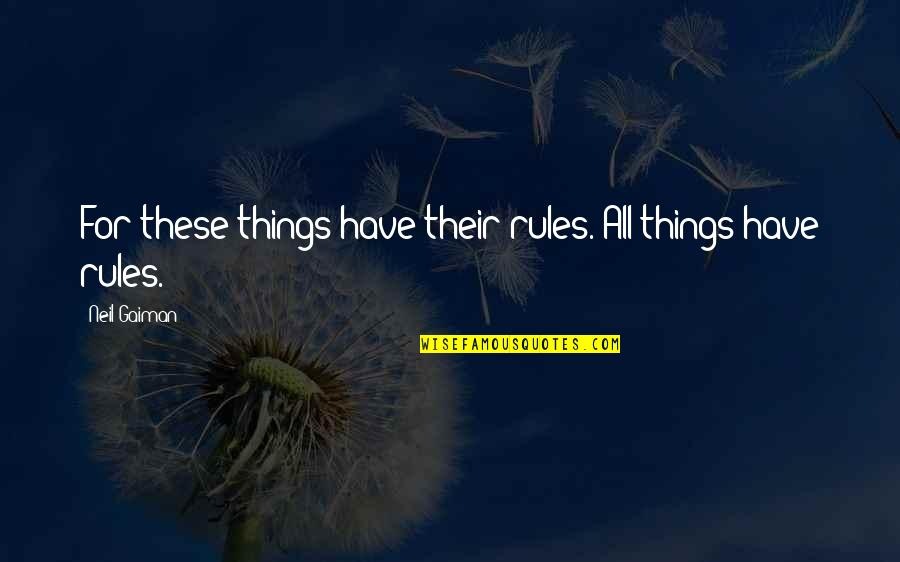 Ollie Reeder Quotes By Neil Gaiman: For these things have their rules. All things