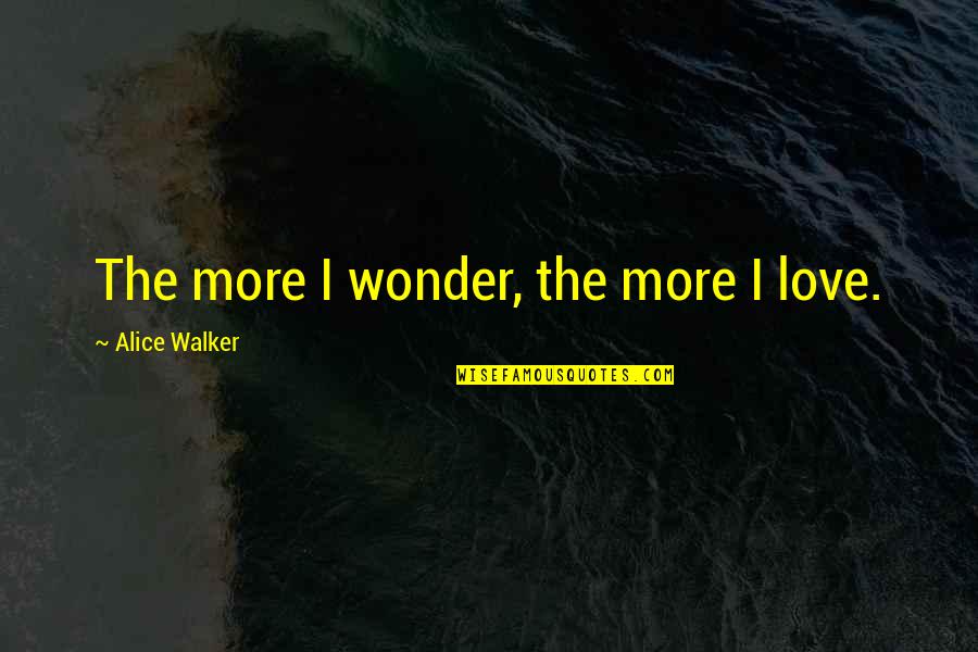 Ollie Weather Quotes By Alice Walker: The more I wonder, the more I love.