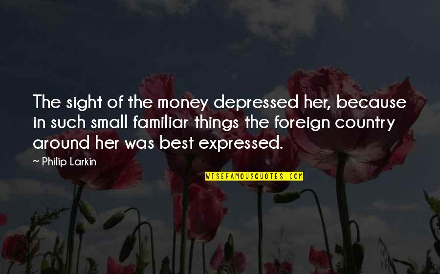 Ollie Weatherman Quotes By Philip Larkin: The sight of the money depressed her, because Ollie Weatherman Quotes By Philip Larkin: The sight of the money depressed her, because