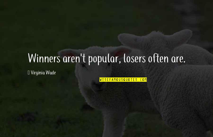 Ollie Weatherman Quotes By Virginia Wade: Winners aren't popular, losers often are. Ollie Weatherman Quotes By Virginia Wade: Winners aren't popular, losers often are.