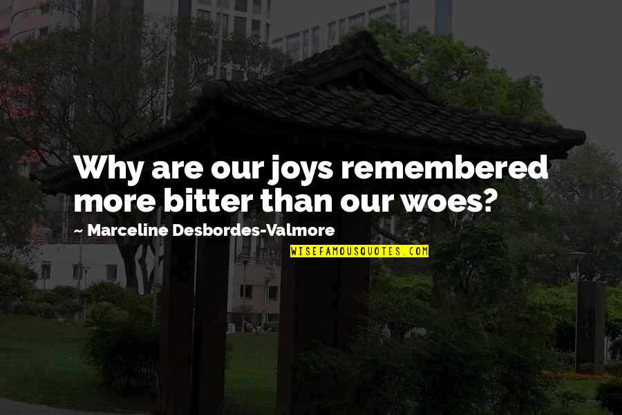 Ollier Syndrome Quotes By Marceline Desbordes-Valmore: Why are our joys remembered more bitter than