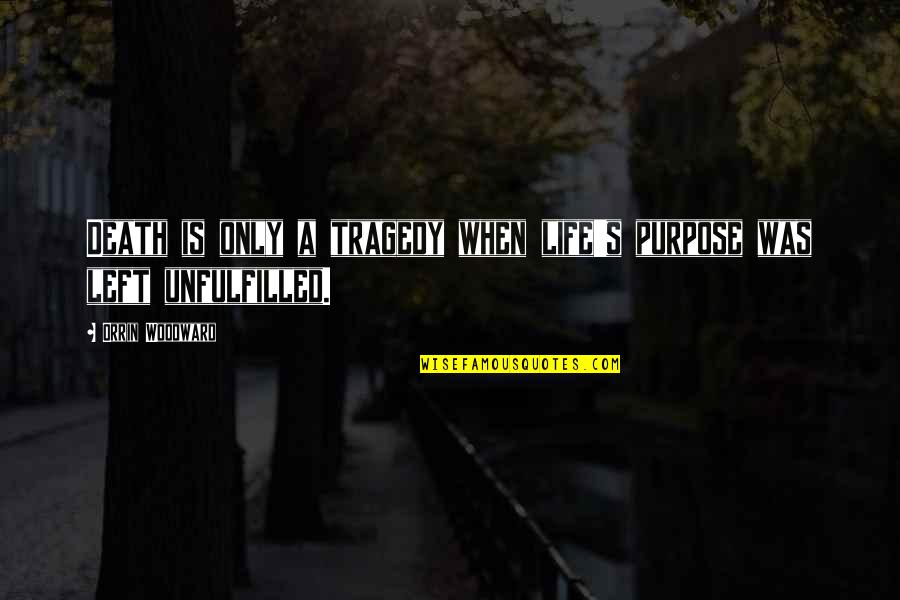 Ollier Syndrome Quotes By Orrin Woodward: Death is only a tragedy when life's purpose