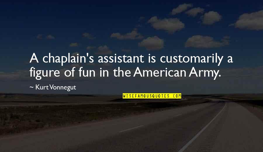 Ollila Geraldine Quotes By Kurt Vonnegut: A chaplain's assistant is customarily a figure of
