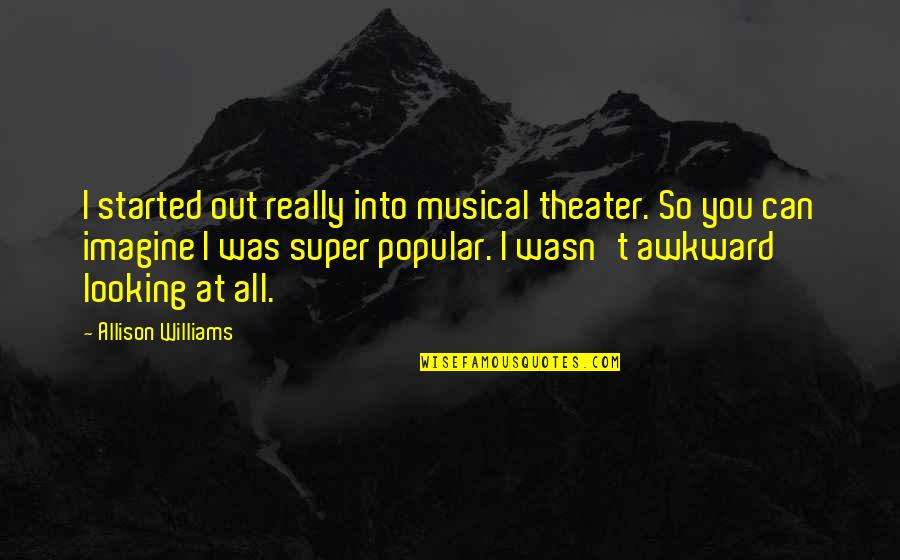 Ollila Service Quotes By Allison Williams: I started out really into musical theater. So