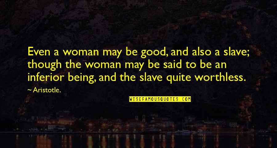 Ollila Service Quotes By Aristotle.: Even a woman may be good, and also