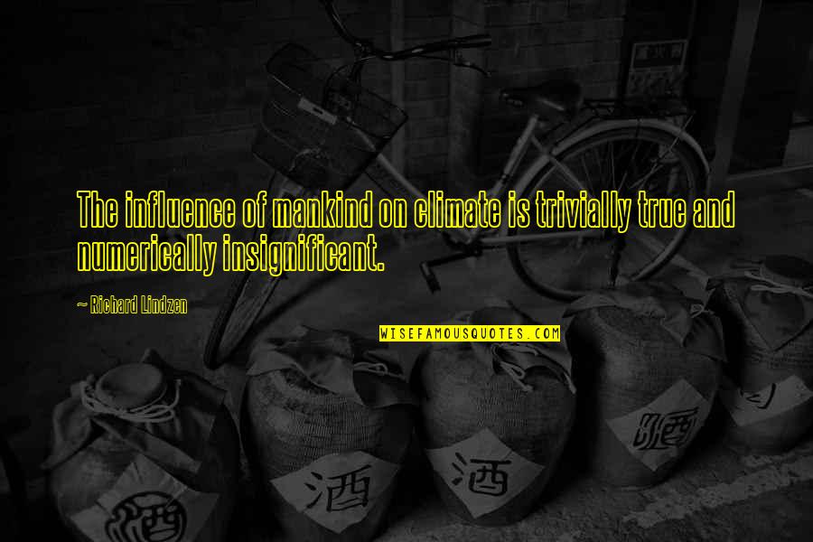 Ollinger Bros Quotes By Richard Lindzen: The influence of mankind on climate is trivially Ollinger Bros Quotes By Richard Lindzen: The influence of mankind on climate is trivially