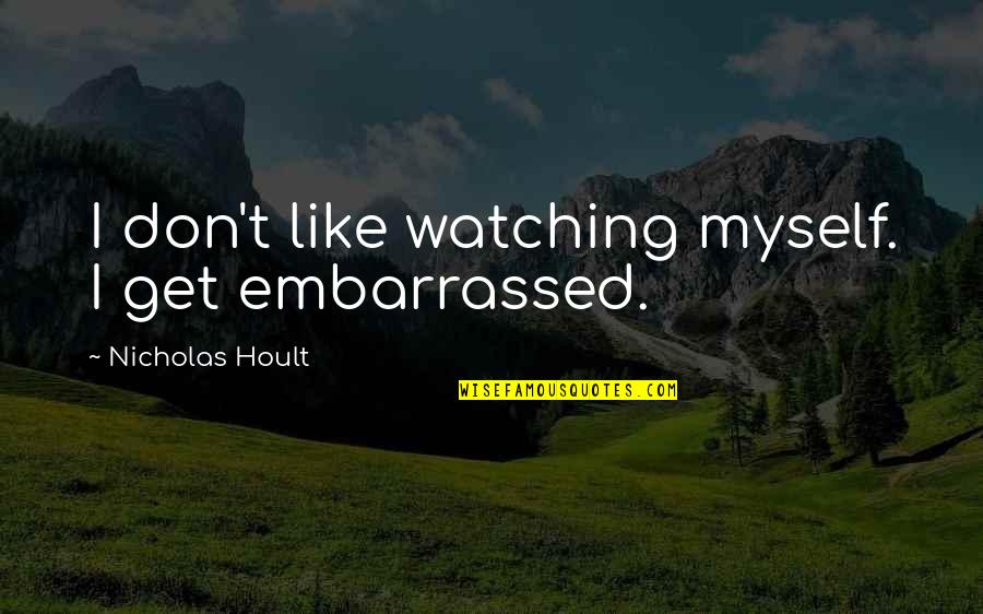 Ollinger Brothers Quotes By Nicholas Hoult: I don't like watching myself. I get embarrassed. Ollinger Brothers Quotes By Nicholas Hoult: I don't like watching myself. I get embarrassed.
