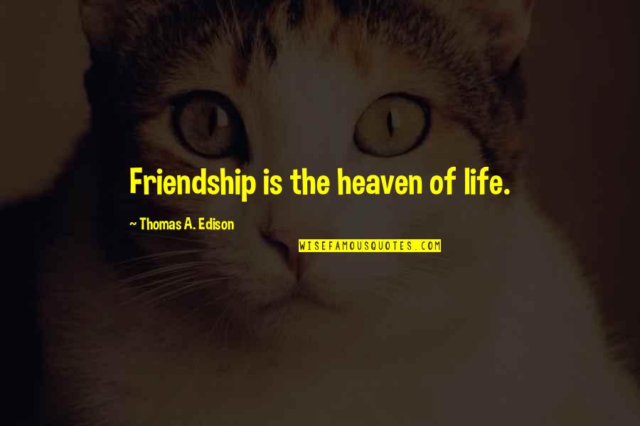 Ollinger Brothers Quotes By Thomas A. Edison: Friendship is the heaven of life. Ollinger Brothers Quotes By Thomas A. Edison: Friendship is the heaven of life.