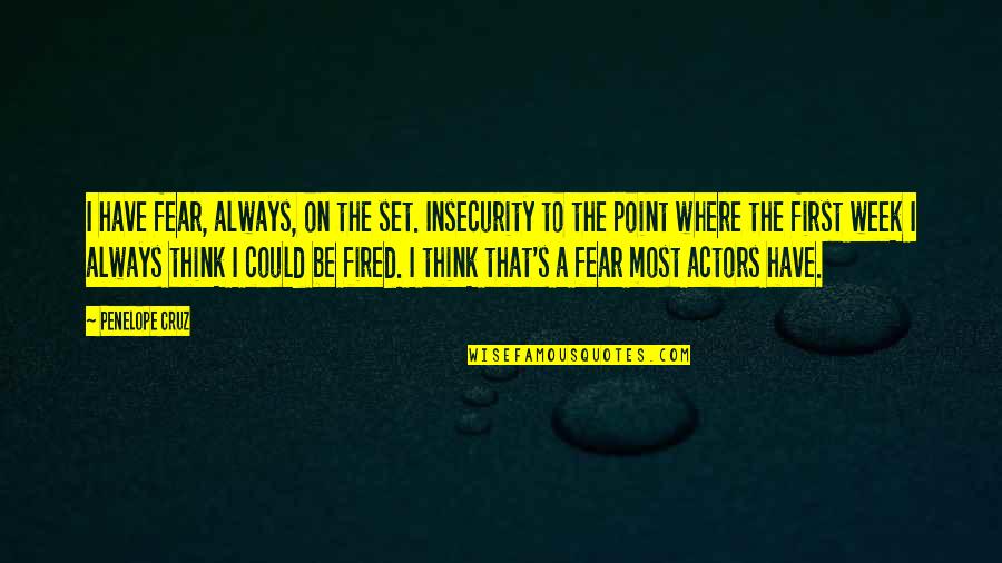 Ollinger Plumbing Quotes By Penelope Cruz: I have fear, always, on the set. Insecurity
