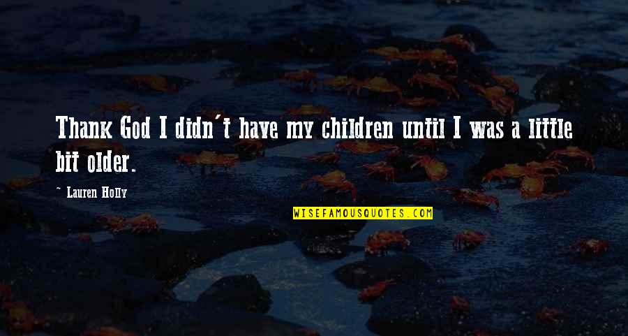 Ollis School Quotes By Lauren Holly: Thank God I didn't have my children until