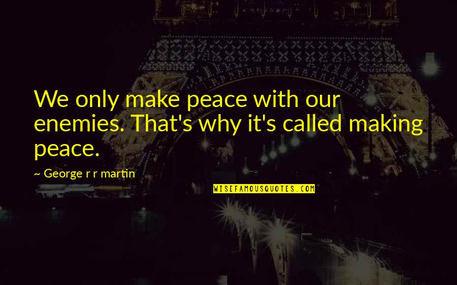 Ollivierre Md Quotes By George R R Martin: We only make peace with our enemies. That's Ollivierre Md Quotes By George R R Martin: We only make peace with our enemies. That's