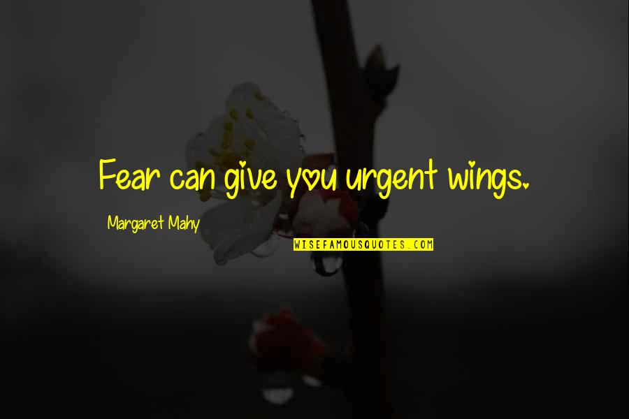 Ollivierre Quotes By Margaret Mahy: Fear can give you urgent wings. Ollivierre Quotes By Margaret Mahy: Fear can give you urgent wings.