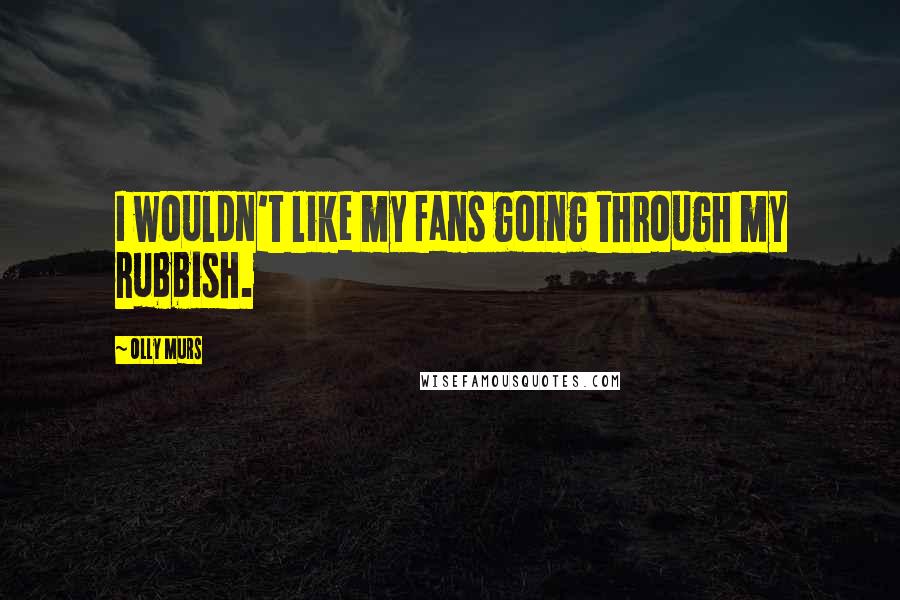 Olly Murs quotes: I wouldn't like my fans going through my rubbish.