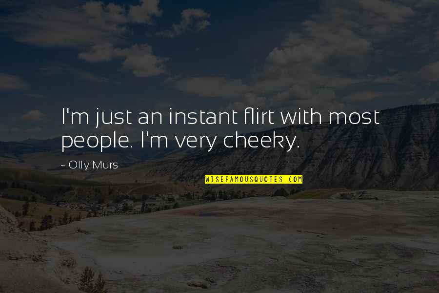 Olly Murs Quotes By Olly Murs: I'm just an instant flirt with most people.