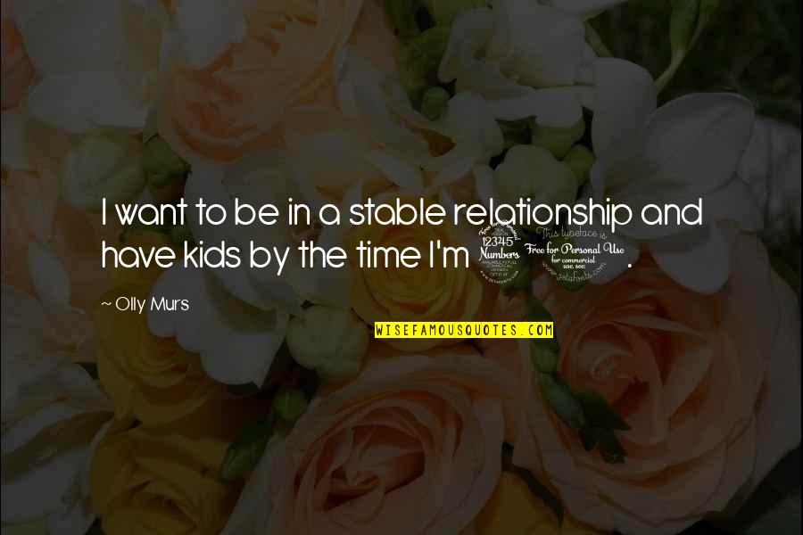 Olly Murs Up Quotes By Olly Murs: I want to be in a stable relationship